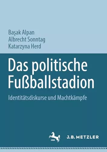 Das politische Fußballstadion Identitätsdiskurse und Machtkämpfe
