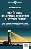 Tous éthiques ! De la procédure conforme à l&#039;attitude éthique : Guider les managers dans leur questionnement éthique et dans le déploiement d&#039;un dispositif éthique en organisation